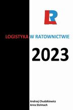 Okładka - Logistyka w ratownictwie 2023 - Andrzej Chudzikiewicz, Anna Stelmach, redakcja naukowa