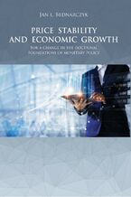 Okładka - PRICE STABILITY AND ECONOMIC GROWTH For a change in the doctrinal foundations of monetary policy - Jan L. Bednarczyk