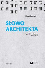 Okładka - Słowo architekta. Opowieści o architekturze Polski Ludowej. Wydanie II - Błażej Ciarkowski