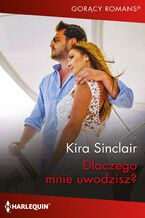 Okładka - Dlaczego mnie uwodzisz? - Kira Sinclair