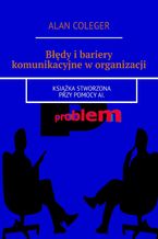 Okładka - Błędy i bariery komunikacyjne w organizacji - Alan Coleger