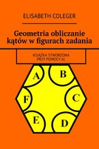 Okładka - Geometria obliczanie kątów w figurach zadania - Elisabeth Coleger