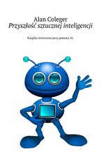 Okładka - Przyszłość sztucznej inteligencji - Alan Coleger