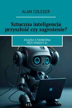 Okładka - Sztuczna inteligencja przyszłość czy zagrożenie? - Alan Coleger