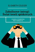 Okładka - Zakulisowe intrygi: Świat teorii spiskowych - Elisabeth Coleger