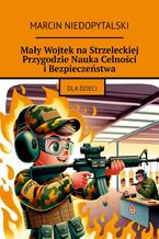 Okładka - Mały Wojtek na Strzeleckiej Przygodzie Nauka Celności i Bezpieczeństwa - Marcin Niedopytalski