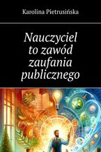 Okładka - Nauczyciel to zawód zaufania publicznego - Karolina Pietrusińska