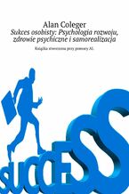 Okładka - Sukces osobisty: Psychologia rozwoju, zdrowie psychiczne i samorealizacja - Alan Coleger
