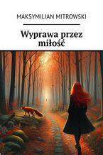 Okładka - Wyprawa przez miłość - Maksymilian Mitrowski