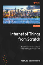 Okładka - Internet of Things from Scratch. Build IoT solutions for Industry 4.0 with ESP32, Raspberry Pi, and AWS - Renaldi Gondosubroto