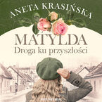 Okładka - Matylda. Droga ku przyszłości - Aneta Krasińska