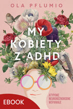 Okładka - My kobiety z ADHD. Atypowe. Neuroróżnorodne. Wspaniałe - Aleksandra Pflumio