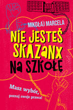 Okładka - Nie jesteś skazanx na szkołę - Mikołaj Marcela