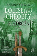 Okładka - Bolesław Chrobry (#4). Rozdroża. Tom 1 - Antoni Gołubiew