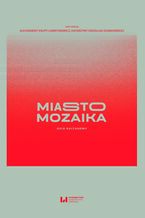 Okładka - Miasto mozaika. Opis kulturowy - Aleksandra Krupa-Ławrynowicz, Katarzyna Orszulak-Dudkowska
