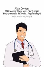 Okładka - Odkrywanie Szczęścia: Psychologia Pozytywna dla Zdrowia i Psychoterapii - Alan Coleger