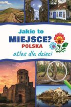 Okładka - Jakie to miejsce? Polska. Atlas dla dzieci - Jarosław Górski
