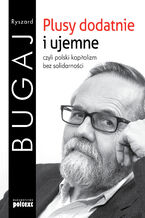 Okładka - Plusy dodatnie i ujemne. Polski kapitalizm bez solidarności - Prof. Ryszard Bugaj