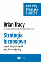 Okładka - Strategia biznesowa. Przejmij pełną kontrolę nad przyszłością twojej firmy - Brian Tracy