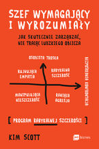 Okładka - Szef wymagający i wyrozumiały. Jak skutecznie zarządzać, nie tracąc ludzkiego oblicza - Kim Scott