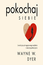 Okładka - Pokochaj siebie. Uwolnij się od negatywnego myślenia i ciesz się pełnią życia - Dr Wayne W. Dyer