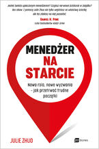 Okładka - Menedżer na starcie. Nowa rola, nowe wyzwania  jak przetrwać trudne początki - Julie Zhuo