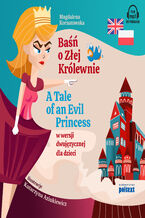 Okładka - Baśń o Złej Królewnie. A Tale of An Evil Princess w wersji dwujęzycznej dla dzieci - Magdalena Kornatowska