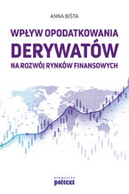 Okładka - Wpływ opodatkowania derywatów na rozwój rynków finansowych - dr Anna Biśta