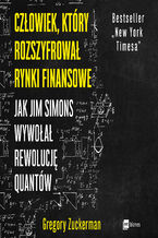 Okładka - Człowiek, który rozszyfrował rynki finansowe. Jak Jim Simons wywołał rewolucję quantów - Gregory Zuckerman