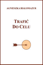 Okładka - Trafić do celu - Agnieszka Białomazur