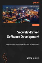 Okładka - Security-Driven  Software Development. Learn to analyze and mitigate risks in your software projects - Aspen Olmsted