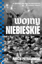 Okładka - Wojny niebieskie W środku najbrutalniejszego gangu kiboli - Marcin Pietraszewski