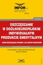 Okładka - Oszczędzanie w ogólnoeuropejskim indywidualnym produkcie emerytalnym - nowe rozwiązania prawne i ich skutki podatkowe - Aneta Olędzka, Katarzyna Wojciechowska, Sławomir Biliński