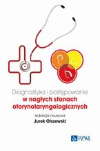 Okładka - Diagnostyka i postępowanie w nagłych stanach otorynolaryngologicznych - Jurek Olszewski