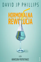 Okładka - Hormonalna rewolucja. Jak w naturalny sposób wykorzystać moc sześciu najważniejszych hormonów - David JP Phillips
