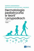 Okładka - Dermatologia pediatryczna w teorii i przypadkach Tom 1 - Dorota Krasowska, Małgorzata Michalska-Jakubus