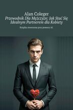 Okładka - Przewodnik Dla Mężczyzn: Jak Stać Się Idealnym Partnerem dla Kobiety - Alan Coleger
