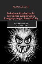 Okładka - Świadome Przebudzenie: Jak Unikać Wampiryzmu Energetycznego i Rozwijać Się - Alan Coleger