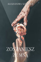 Okładka - Zostaniesz ze mną - Aleksandra Sznajder