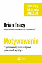 Okładka - Motywowanie. 21 sposobów zwiększenia wydajności sprawdzonych w praktyce - Brian Tracy