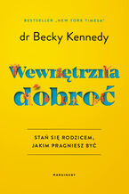 Okładka - Wewnętrzna dobroć. Stań się rodzicem, jakim pragniesz być - dr Becky Kennedy