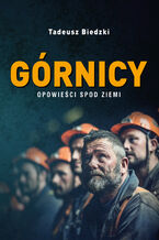 Okładka - Górnicy. Opowieści spod ziemi - Tadeusz Biedzki