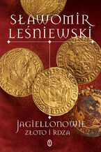 Okładka - Jagiellonowie. Złoto i rdza - Sławomir Leśniewski