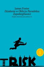 Okładka - Działania w Obliczu Paradoksu Zapobiegliwości - James Foster