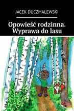 Okładka - Opowieść rodzinna. Wyprawa do lasu - Jacek Duczmalewski