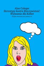 Okładka - Stereotypy kontra Rzeczywistość: Wyzwania dla Kobiet - Alan Coleger