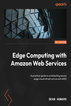 Okładka - Edge Computing with Amazon Web Services. A practical guide to architecting secure edge cloud infrastructure with AWS - Sean Howard