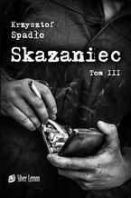 Okładka - Skazaniec Tom III - Krzysztof Spadło