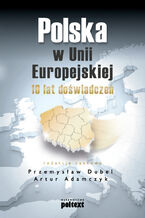 Okładka - Polska w Unii Europejskiej. 10 lat doświadczeń - Przemysław Dubel, Artur Adamczyk