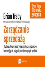Okładka - Zarządzanie sprzedażą. Zbuduj skuteczny zespół profesjonalnych handlowców i motywuj go do osiągania ponadprzeciętnych wyników - Brian Tracy